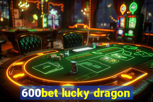 600bet lucky dragon